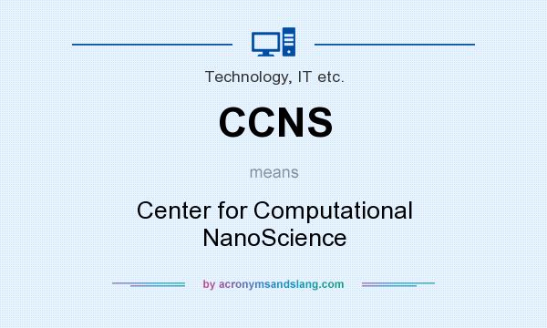 What does CCNS mean? It stands for Center for Computational NanoScience