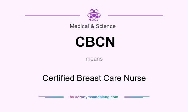 What does CBCN mean? It stands for Certified Breast Care Nurse