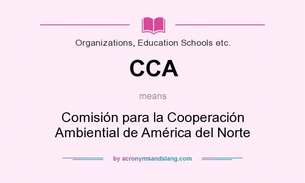 What does CCA mean? It stands for Comisión para la Cooperación Ambiential de América del Norte