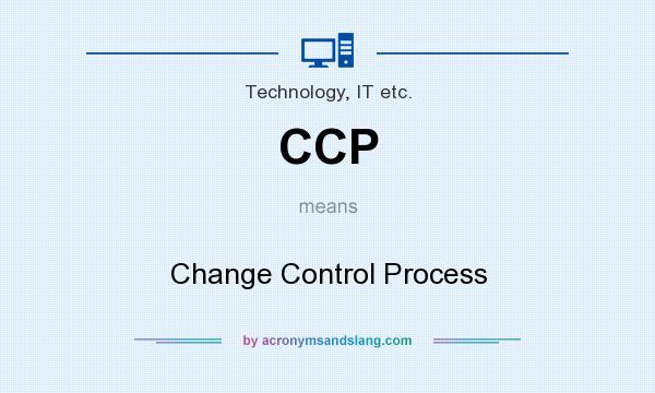 What does CCP mean? It stands for Change Control Process