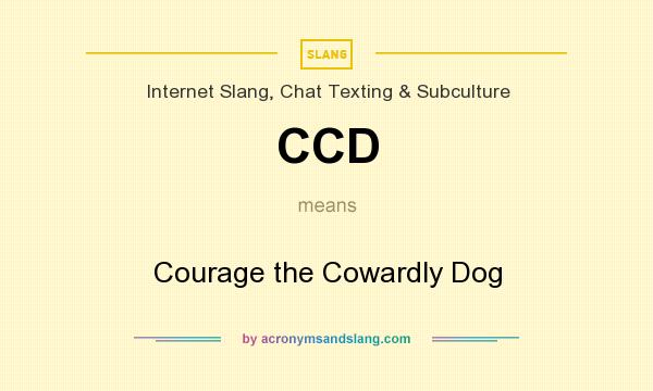 What does CCD mean? It stands for Courage the Cowardly Dog