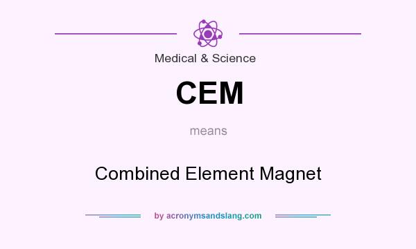What does CEM mean? It stands for Combined Element Magnet