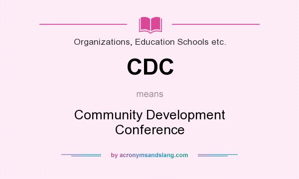 What does CDC mean? It stands for Community Development Conference