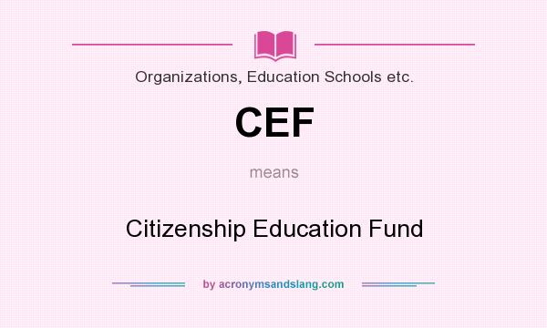 What does CEF mean? It stands for Citizenship Education Fund