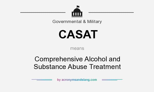 What does CASAT mean? It stands for Comprehensive Alcohol and Substance Abuse Treatment