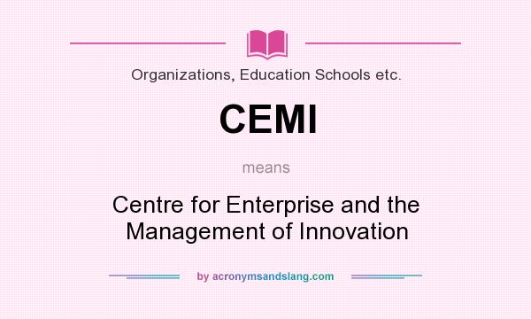 What does CEMI mean? It stands for Centre for Enterprise and the Management of Innovation
