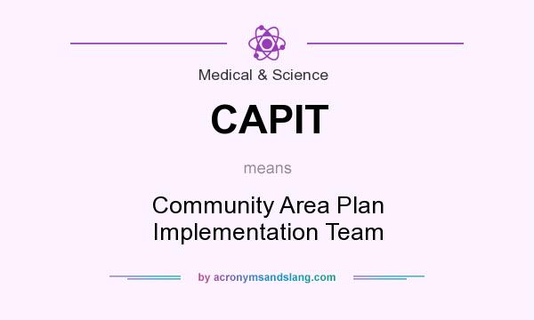 What does CAPIT mean? It stands for Community Area Plan Implementation Team