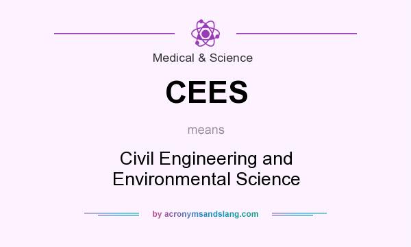 What does CEES mean? It stands for Civil Engineering and Environmental Science