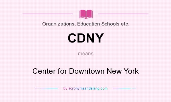 What does CDNY mean? It stands for Center for Downtown New York