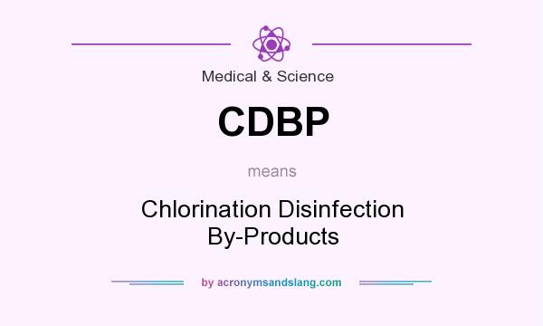 What does CDBP mean? It stands for Chlorination Disinfection By-Products