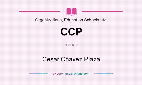 What does CCP mean? It stands for Cesar Chavez Plaza