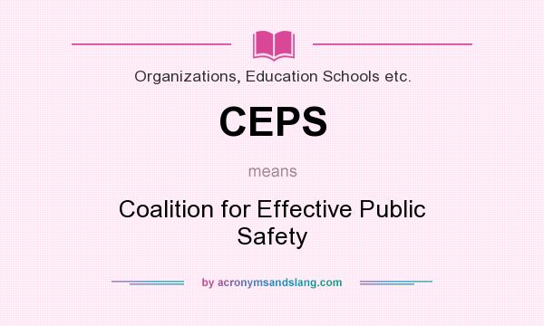 What does CEPS mean? It stands for Coalition for Effective Public Safety