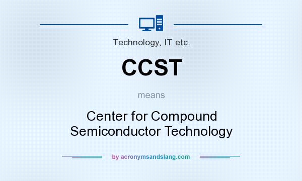 What does CCST mean? It stands for Center for Compound Semiconductor Technology