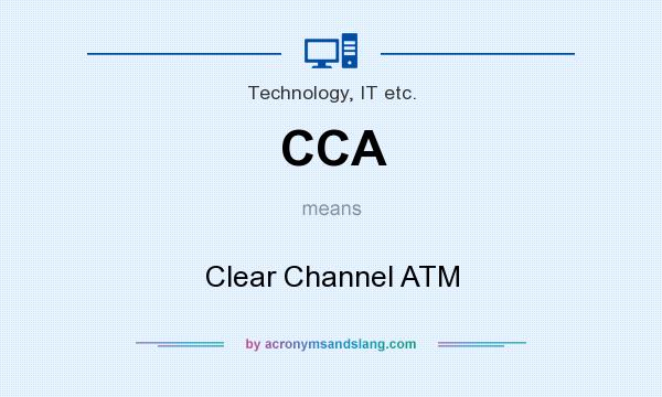 What does CCA mean? It stands for Clear Channel ATM