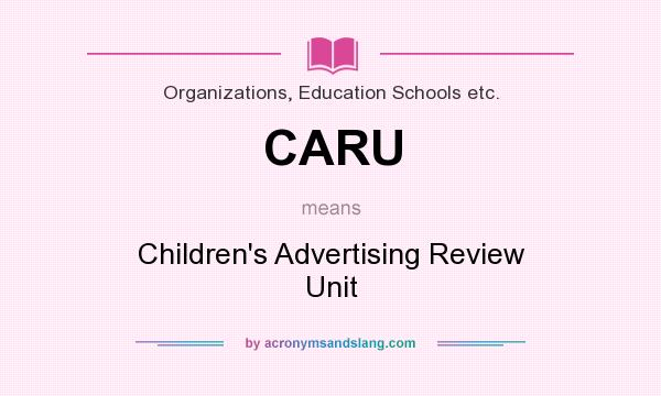 What does CARU mean? It stands for Children`s Advertising Review Unit