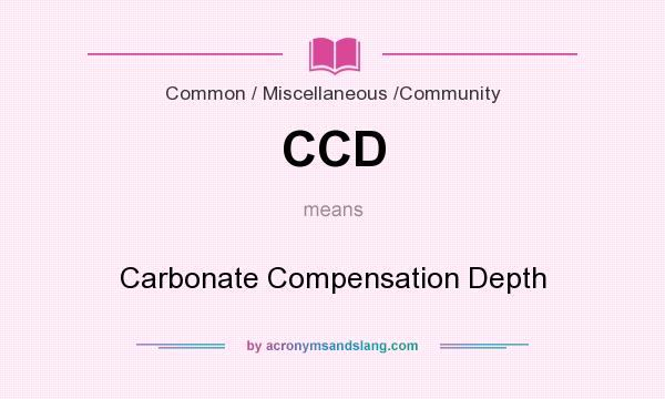 What does CCD mean? It stands for Carbonate Compensation Depth