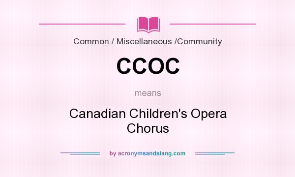 What does CCOC mean? It stands for Canadian Children`s Opera Chorus