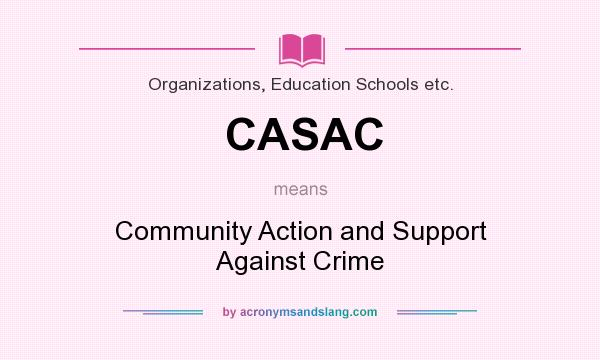 What does CASAC mean? It stands for Community Action and Support Against Crime