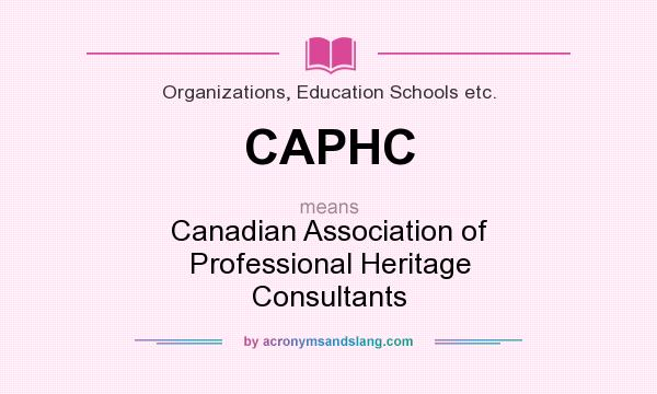 What does CAPHC mean? It stands for Canadian Association of Professional Heritage Consultants