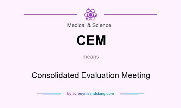 What does CEM mean? It stands for Consolidated Evaluation Meeting
