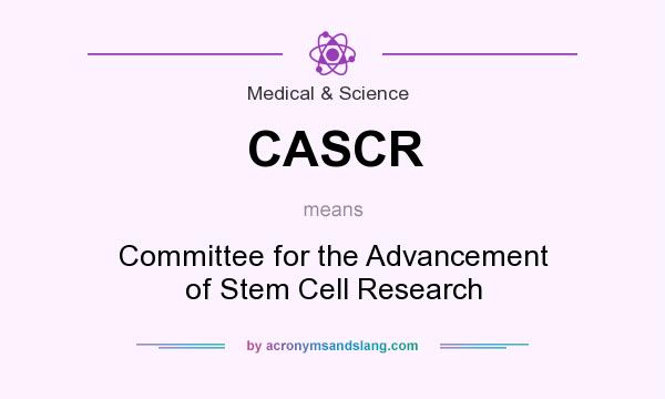 What does CASCR mean? It stands for Committee for the Advancement of Stem Cell Research
