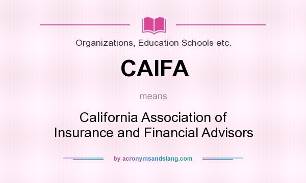 What does CAIFA mean? It stands for California Association of Insurance and Financial Advisors