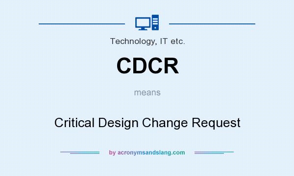 What does CDCR mean? It stands for Critical Design Change Request