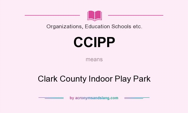 What does CCIPP mean? It stands for Clark County Indoor Play Park