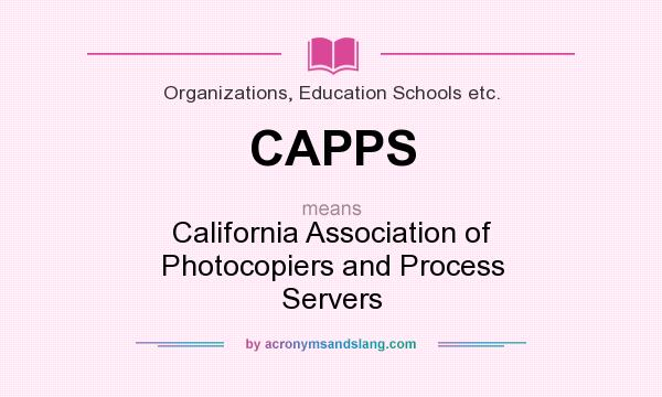 What does CAPPS mean? It stands for California Association of Photocopiers and Process Servers