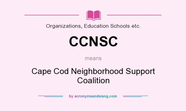 What does CCNSC mean? It stands for Cape Cod Neighborhood Support Coalition