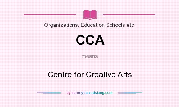 What does CCA mean? It stands for Centre for Creative Arts