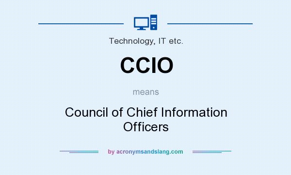 What does CCIO mean? It stands for Council of Chief Information Officers