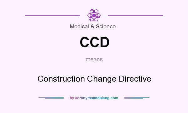 What does CCD mean? It stands for Construction Change Directive