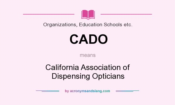 What does CADO mean? It stands for California Association of Dispensing Opticians