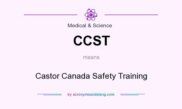 What does CCST mean? It stands for Castor Canada Safety Training