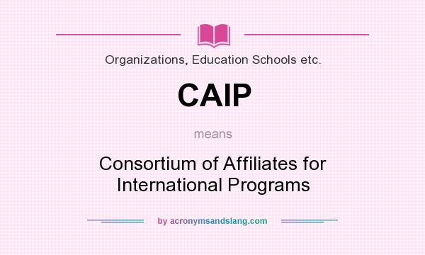 What does CAIP mean? It stands for Consortium of Affiliates for International Programs