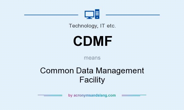 What does CDMF mean? It stands for Common Data Management Facility