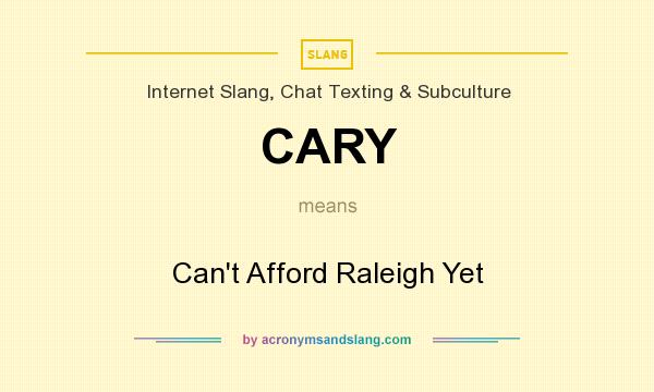 What does CARY mean? It stands for Can`t Afford Raleigh Yet