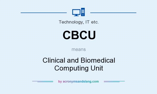 What does CBCU mean? It stands for Clinical and Biomedical Computing Unit