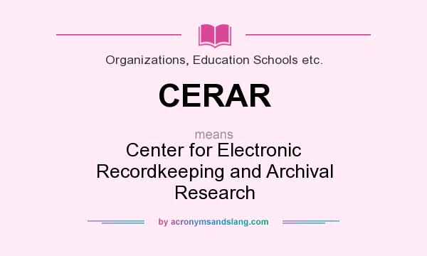 What does CERAR mean? It stands for Center for Electronic Recordkeeping and Archival Research