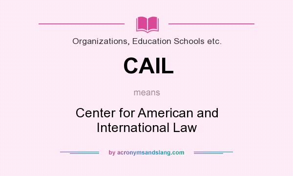 What does CAIL mean? It stands for Center for American and International Law
