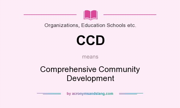 What does CCD mean? It stands for Comprehensive Community Development