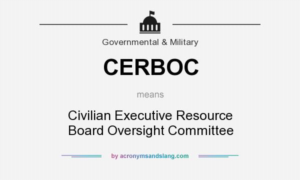 What does CERBOC mean? It stands for Civilian Executive Resource Board Oversight Committee