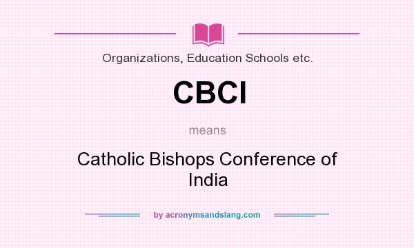 What does CBCI mean? It stands for Catholic Bishops Conference of India