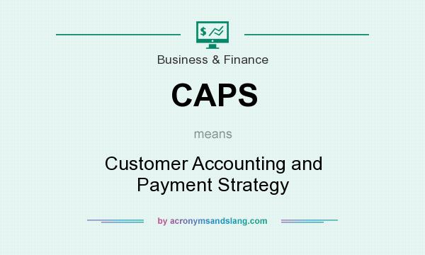 What does CAPS mean? It stands for Customer Accounting and Payment Strategy
