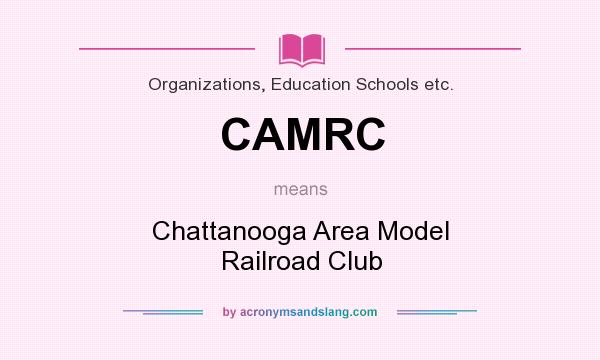What does CAMRC mean? It stands for Chattanooga Area Model Railroad Club
