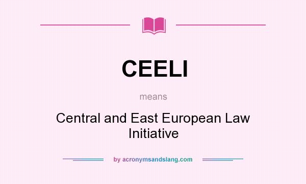 What does CEELI mean? It stands for Central and East European Law Initiative