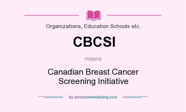 What does CBCSI mean? It stands for Canadian Breast Cancer Screening Initiative