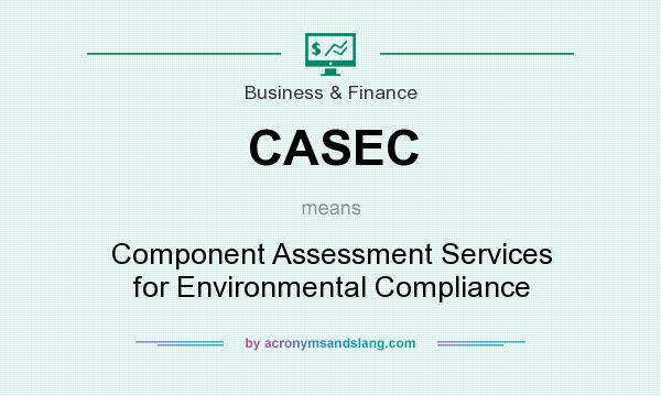What does CASEC mean? It stands for Component Assessment Services for Environmental Compliance