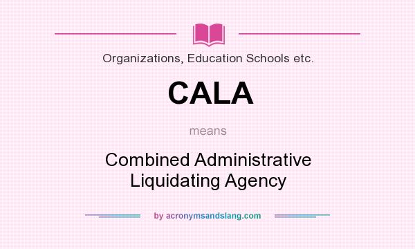What does CALA mean? It stands for Combined Administrative Liquidating Agency
